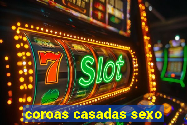 coroas casadas sexo